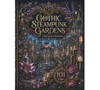 101 Dark Fantasy Steampunk Garden Designs: Coloring Book