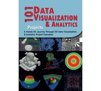 101 Data Visualization and Analytics Projects: A Hands-On Journey Through 101 Data Visualization and Analytic Project Examples