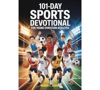 101-Day Sports Devotional for Young Christian Athletes: Daily Biblical Devotionals, Challenges & Prayers To Develop Mental Toughness, Growth Mindset & Unshakeable Self-Discipline