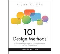 101 Design Methods: A Structured Approach for Driving Innovation in Your Organization