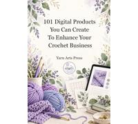 101 Digital Products You Can Create to Enhance Your Crochet Business