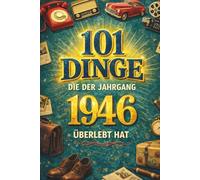 101 Dinge, die der Jahrgang 1946 überlebt hat: Erinnerungen aus einer anderen Zeit - das humorvolle Geschenk zum 80. Geburtstag