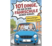 101 Dinge, die dir in der Fahrschule keiner verrät - Fahranfänger-Überlebensguide: Das lustige Führerschein-bestanden Geschenk für Fahranfänger