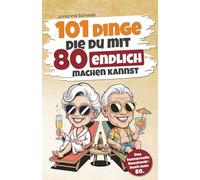 101 Dinge, die du mit 80 endlich machen kannst: Das humorvolle Geschenkbuch zum 80. Geburtstag mit Witz, Charme und Ironie