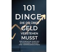 101 Dinge, die du über Geld verstehen musst: Der einfache Einstieg in Finanzen, Mindset und Vermögensaufbau