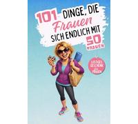101 Dinge, die Frauen sich endlich mit 50 trauen: Ein lustiges, freches Geschenkbuch - perfekt, um den 50. Geburtstag mit Humor, Selbstironie und ganz viel Freiheit zu feiern. Lacher garantiert!