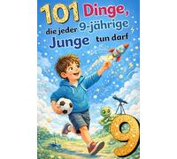 101 Dinge, die jeder 9-jährige Junge tun darf: Das inspirierende Geburtstagsgeschenk zum 9. Geburtstag - voller Mut, Freude und liebevoller Gedanken