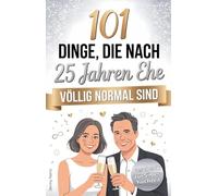 101 Dinge, die nach 25 Jahren Ehe völlig normal sind: Das lustige Geschenk zur Silberhochzeit mit Herz, Humor und einer Portion Ironie - Für Paare zum 25. Hochzeitstag