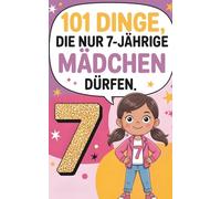101 Dinge, die nur 7-jährige Mädchen dürfen: 101 wunderbare Ideen - Fantasie, Lachen und Selbstvertrauen für 7-jährige Mädchen, Magie, Spaß und Mut - ... und Selbstvertrauen für Mädchen ab 7 Jahren.