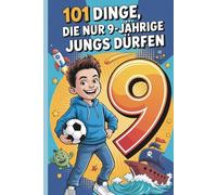 101 Dinge, die nur 9-jährige Jungs dürfen: Das besondere Jungen Geschenk zum 9. Geburtstag oder einfach so - voller Spaß, Mut und inspirierender Gedanken