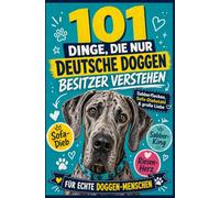 101 Dinge, Die Nur Deutsche Doggen Besitzer Verstehen: Sabberflecken, Sofa-Diebstahl & große Liebe - das Insider-Buch zum Schmunzeln | Für Echte Doggen-Menschen