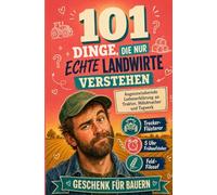 101 Dinge, die nur echte Landwirte verstehen: Augenzwinkernde Liebeserklärung an Traktor, Mähdrescher und Tagwerk | Geschenk für Bauern