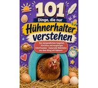 101 Dinge, die nur Hühnerhalter verstehen: Von morgendlichem Gegacker, Eierchaos und neugierigen Federfreunden - humorvolle Wahrheiten aus dem Alltag mit Hühnern