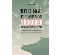 101 Dinge die wir von Südkorea lernen können: Einblicke in das Land der Dynamik und tiefen Verbundenheit zugleich