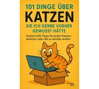 101 Dinge über Katzen, die ich gerne vorher gewusst hätte: Humorvolle Tipps für jeden Katzenbesitzer oder die es werden wollen - Geschenkidee für alle ... Freunde von vier Pfoten und Tierliebhabern