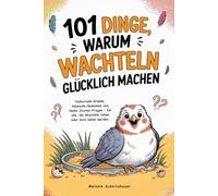 101 Dinge, warum Wachteln glücklich machen: Humorvolle Gründe, liebevolle Gedanken und kleine Journal-Fragen - für alle, die Wachteln lieben oder bald lieben werden.