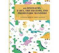 101 Dinosaurs: T-Rex, Triceratops, and Prehistoric Wonders!: Coloring Book