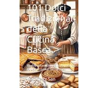 101 Dolci Tradizionali della Cucina Basca: Ricette autentiche e contemporanee da tutto il Euskal Herria