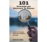 101 Domande per Ritrovare Te Stesso: Un Diario di Risveglio, Riflessione e Rinascita Personale
