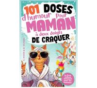 101 doses d’humour pour Maman à deux doigts de craquer: Un concentré d’humour contre la fatigue, les crises et le bazar familial