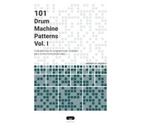 101 Drum Machine Patterns: Guía práctica de programación de beats para productores musicales