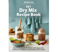 101 Dry Mix Recipe Book: Easy DIY Homemade Mix Recipes with Images and a Grocery List for Baking, Cooking and Everyday Comfort