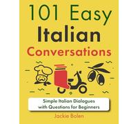 101 Easy Italian Conversations: Simple Italian Dialogues with Questions for Beginners