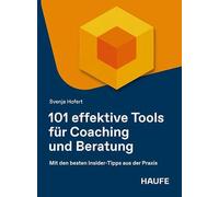 101 effektive Tools für Coaching und Beratung: Mit den besten Insider-Tipps aus der Praxis. Erprobte Methoden mit Fallbeispielen für Coaches, Berater und HR inkl. KI-Impulsen