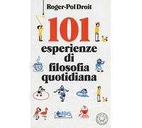 101 ESPERIENZE DI FILOSOFIA QUOTIDIANA - DROIT ROGER-POL - Blackie