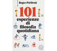 101 ESPERIENZE DI FILOSOFIA QUOTIDIANA - DROIT ROGER-POL - Blackie