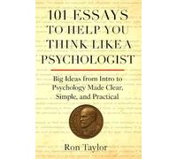 101 Essays to Help You Think Like a Psychologist: Big Ideas from Intro to Psychology Made Clear, Simple, and Practical