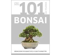101 Essential Tips Bonsai: Breaks Down the Subject into 101 Easy-to-Grasp Tips