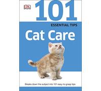 101 Essential Tips Cat Care: Everything you Need to Know about Cat Breeds, Kitten Care, Cat Behaviour and More