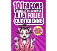 101 Façons Géniales de Survivre à la Folie Quotidienne: Le livre cadeau humoristique pour les femmes avec conseils, stratégies de survie et une bonne dose d’ironie pour affronter chaque journée