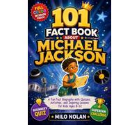 101 Fact Book About Michael Jackson: A Fun Fact Biography with Quizzes, Activities, and Inspiring Lessons for Kids Ages 8-12