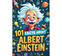 101 Facts About Albert Einstein For Kids: An Inspiring and Interactive Book With Quizzes, Journals, Games and More For Young Minds
