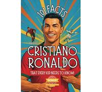 101 Facts About Cristiano Ronaldo That Every Kid Needs to Know! Discover Fun Facts and Amazing Adventures of The World's Favorite Soccer Star: With ... Perfect Kids Book Gift for Young Ronaldo fans