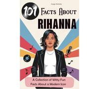 101 Facts About Rihanna: A Collection of Witty Fun Facts About a Modern Icon