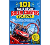 101 FACTS ABOUT ROLLER COASTERS FOR BOYS: Amazing Roller Coaster Facts, Record-Breaking Thrill Rides, and the Science Behind the Fun