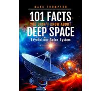 101 Facts You Didn't Know About Deep Space: Beyond our Solar System
