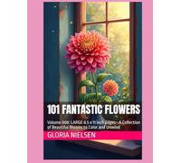 101 Fantastic Flowers: Volume 008: LARGE 8.5 x 11 inch pages - A Collection of Beautiful Blooms to Color and Unwind