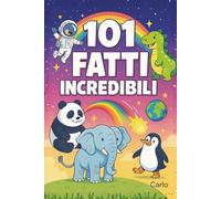 101 Fatti Incredibili: Curiosità per bambini e adulti