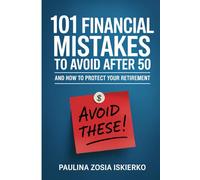 101 Financial Mistakes to Avoid After 50 and How to Protect Your Retirement: Protect Your Income, Savings, and Peace of Mind
