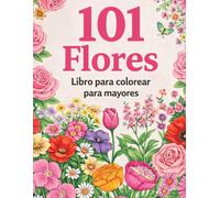 101 Flores Libro para Colorear para Mayores: Flores para Colorear Simples, Fáciles y Relajantes en Letra Grande para Adultos y Personas Mayores