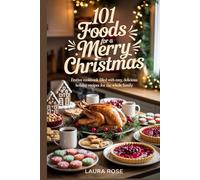 101 Foods for a Merry Christmas: Festive Cookbook Filled with Easy, Delicious Holiday Recipes for the Whole Family