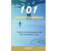 101 FORGOTTEN MORALS: Timeless Wisdom for the Modern Age
