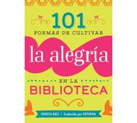 101 Formas De Cultivar La Alegría En La Biblioteca