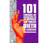 101 FORMAS DE DESHACERTE DE TU BARRIGA SIN HACER DIETA NI EJERCICIO