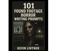 101 Found Footage Horror Writing Prompts: Writing Fuel for Horror Authors, Screenwriters, and Analog Nightmare Builders