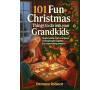 101 Fun Christmas Things to Do with Your Grandkids: Simple Holiday Crafts and Games to Bring Families Together and Create Lasting Memories